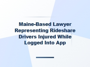 Maine Lawyer Helps Rideshare Drivers Get Injury Compensation