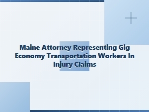 Maine Attorney Specializing in Gig Worker Injury Claims