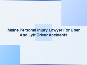 Maine Personal Injury Lawyer for Uber and Lyft Driver Accidents