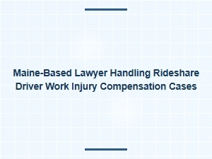 Maine Lawyer for Rideshare Driver Injury Claims