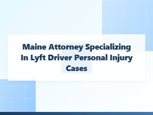 Maine Attorney for Lyft Driver Injury Cases